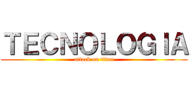 ＴＥＣＮＯＬＯＧＩＡ (attack on titan)