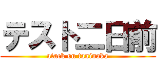 テスト二日前 (atack on taninaka)