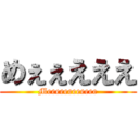 めぇぇえええ (Meeeeeeeeeeee)