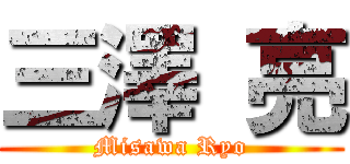 三澤 亮 (Misawa Ryo)