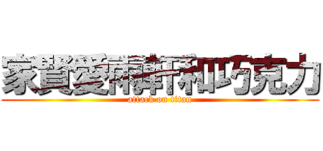 家賢愛雨軒和巧克力 (attack on titan)