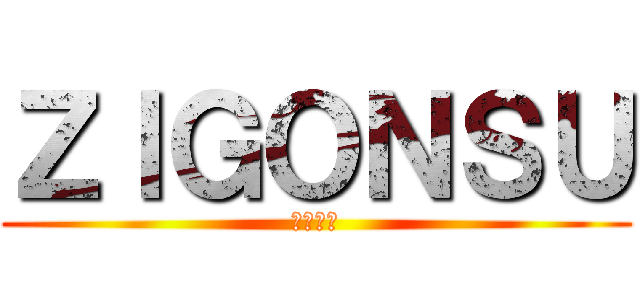 ＺＩＧＯＮＳＵ (ジゴンス)