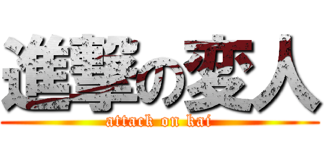 進撃の変人 (attack on kai)