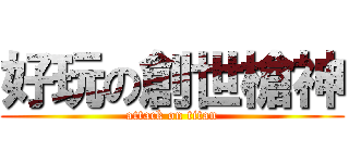 好玩の創世槍神 (attack on titan)