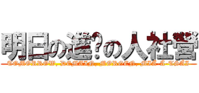 明日の進擊の人社營 (TOMORROW, DEMAIN, MORGEN, MIÂ-Á-TSÀI)