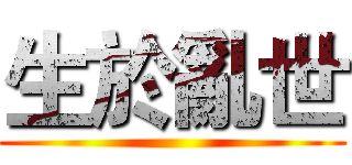 生於亂世 ()