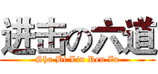 进击の六道 (Sha Bi Liu Ren Zu)