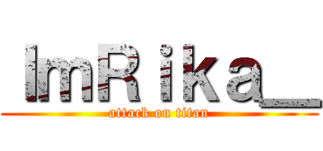 ＩｍＲｉｋａ＿ (attack on titan)