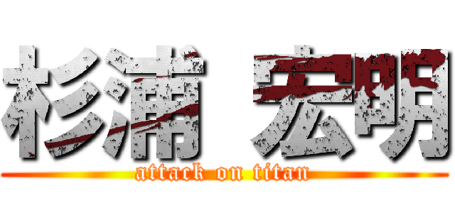 杉浦 宏明 (attack on titan)