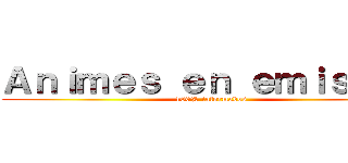 Ａｎｉｍｅｓ ｅｎ ｅｍｉｓｉｏｎ (100% informados)