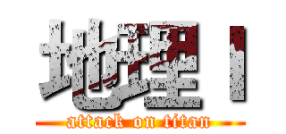 地理Ｉ (attack on titan)