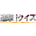 進撃！クイズ ()