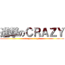 進撃のＣＲＡＺＹ (are you crazy?)