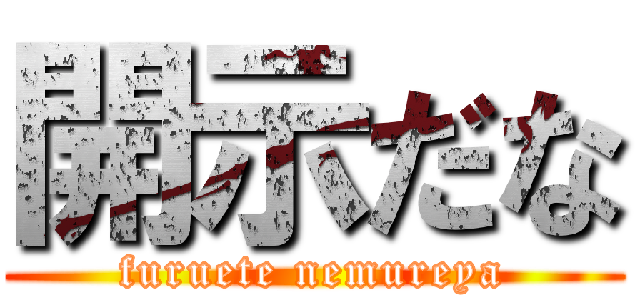 開示だな (furuete nemureya)