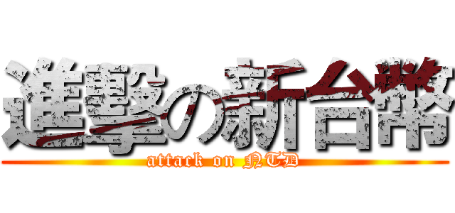 進擊の新台幣 (attack on NTD)