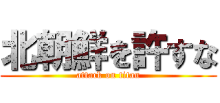 北朝鮮を許すな (attack on titan)