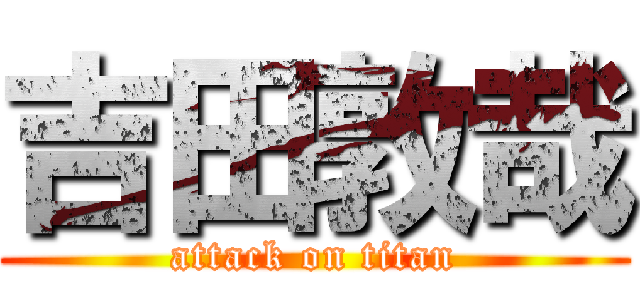 吉田敦哉 (attack on titan)