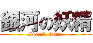 銀河の妖精 (Sheryl  Nome)