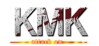 ＫＭＫ (attack on )