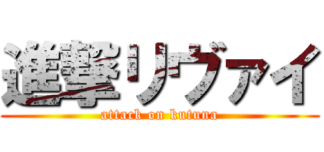 進撃リヴァイ (attack on kutuna)