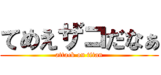てめえザコだなぁ (attack on titan)