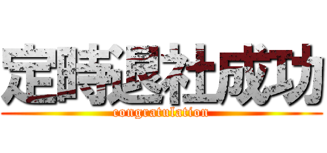 定時退社成功 (congratulation)
