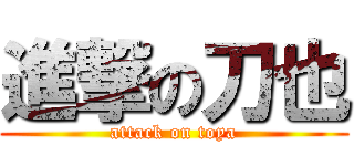 進撃の刀也 (attack on toya)