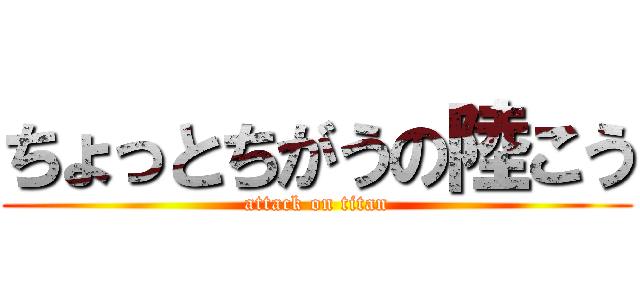 ちょっとちがうの陸こう (attack on titan)