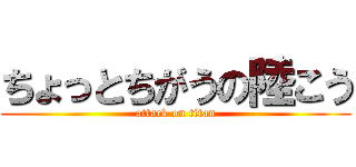 ちょっとちがうの陸こう (attack on titan)