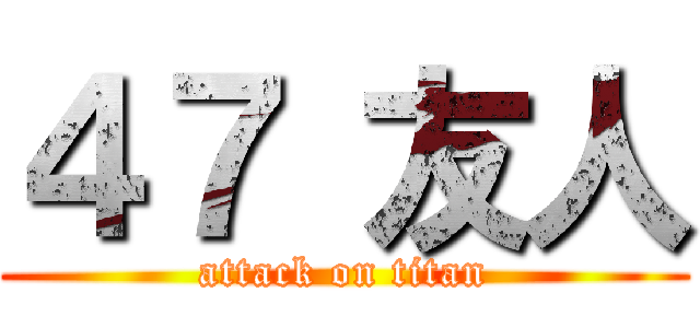 ４７ 友人 (attack on titan)