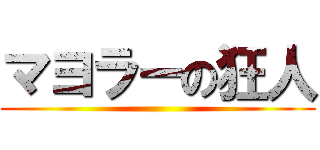 マヨラーの狂人 ()