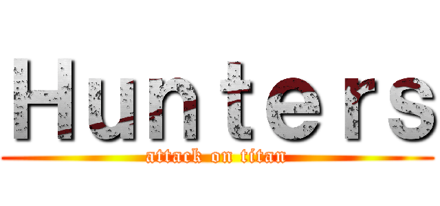 Ｈｕｎｔｅｒｓ (attack on titan)