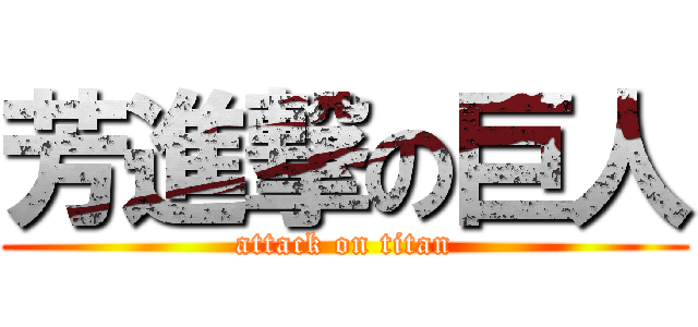 芳進撃の巨人 (attack on titan)