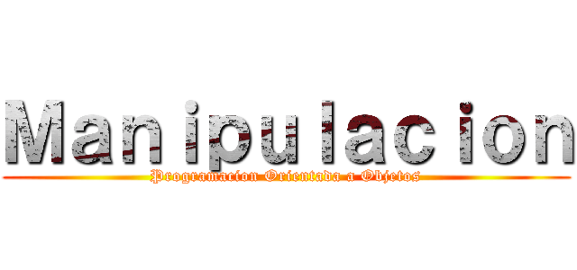 Ｍａｎｉｐｕｌａｃｉｏｎ (Programacion Orientada a Objetos)