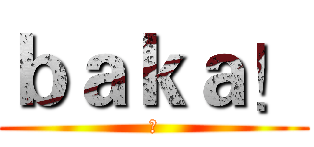 ｂａｋａ！ (⑨)