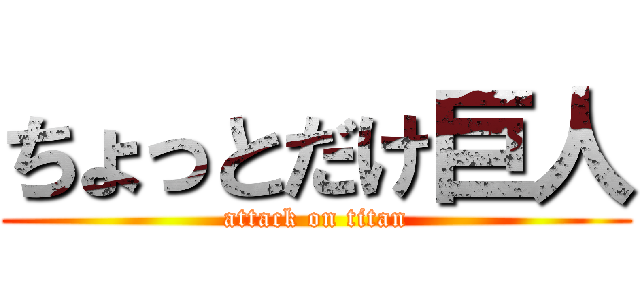 ちょっとだけ巨人 (attack on titan)