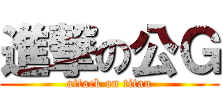 進撃の公Ｇ (attack on titan)
