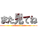 また見てね (matamitene)