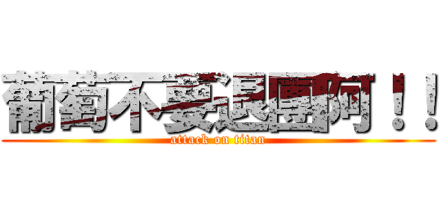 葡萄不要退團阿！！ (attack on titan)