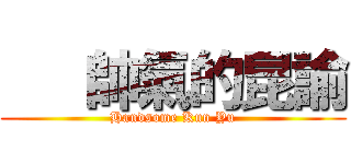    帥氣的昆諭 (Handsome Kun Yu)