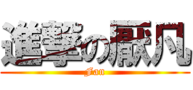 進撃の厭凡 (Fan)