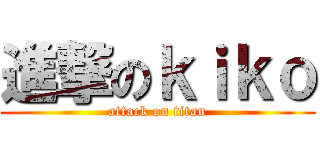 進撃のｋｉｋｏ (attack on titan)