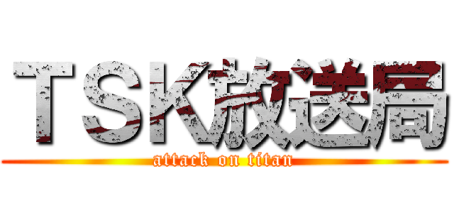 ＴＳＫ放送局 (attack on titan)