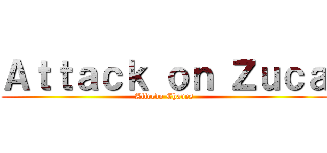 Ａｔｔａｃｋ ｏｎ Ｚｕｃａ (Alfredo Chaves)
