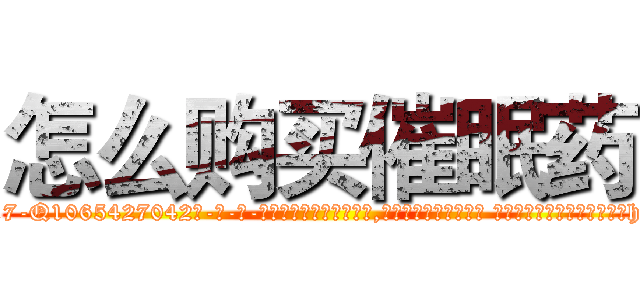 怎么购买催眠药 (怎么购买催眠药【电-话151x68344x817-Q1065427042元-吉-药-业】我们做的是长期生意,靠的是老客户长期支持 怎么购买催眠药在发表了一篇http://sngk.net/jBk4Cf

参考消息网我们做的是长期生意,靠的是老客户长期支持也许我们早该意识到，就连鲍勃·霍斯金斯（金球奖戏剧类电影男主角 
)