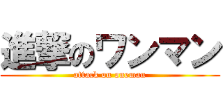 進撃のワンマン (attack on oneman)