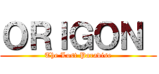 ＯＲＩＧＯＮ  (The Lost Paradise)