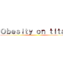 Ｏｂｅｓｉｔｙ ｏｎ ｔｉｔａｎ ()