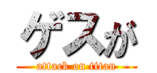 ゲスが (attack on titan)