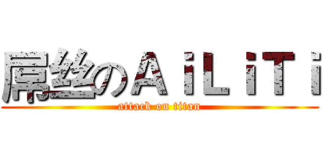 屌丝のＡｉＬｉＴｉ (attack on titan)